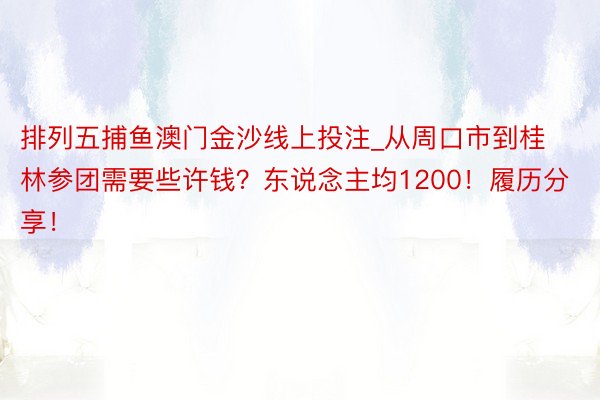 排列五捕鱼澳门金沙线上投注_从周口市到桂林参团需要些许钱？东说念主均1200！履历分享！