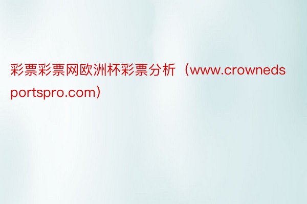 彩票彩票网欧洲杯彩票分析（www.crownedsportspro.com）