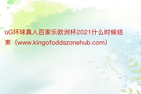 uG环球真人百家乐欧洲杯2021什么时候结束（www.kingofoddszonehub.com）